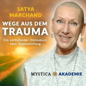 Onlinekurs "Wege aus dem Trauma – ein vertiefender Onlinekurs über Traumaheilung " mit Satya Marchand